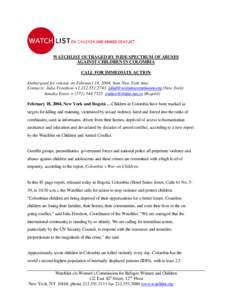 WATCHLIST OUTRAGED BY WIDE SPECTRUM OF ABUSES AGAINST CHILDREN IN COLOMBIA CALL FOR IMMEDIATE ACTION Embargoed for release on February 18, 2004, 9am New York time. Contacts: Julia Freedson +[removed]juliaf@womensco