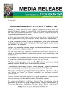 31 July[removed]COBBORA TRANSITION FUND KICK STARTS PROJECTS & CREATES JOBS Member for Dubbo and Chair of the Cobbora Transition Fund Troy Grant and Member for Barwon, Minister for Western NSW Kevin Humphries today announc