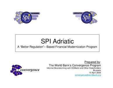 SPI Adriatic A “Better Regulation”– Based Financial Modernization Program Prepared by: The World Bank’s Convergence Program Informal Brainstorming with DGMarkt and Other Stakeholders