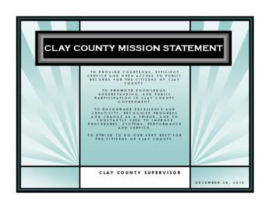 CL AY COUNT Y MISSION STATEMENT TO PROVIDE COURTEOUS, EFFICIENT SERVICE AND OPEN ACCESS TO PUBLIC RECORDS FOR THE CITIZENS OF CLAY COUNTY. TO PROMOTE KNOWLEDGE,
