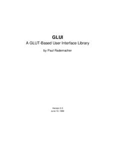 GLUI A GLUT-Based User Interface Library by Paul Rademacher Version 2.0 June 10, 1999