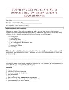 YOUTH 17 YEAR-OLD STAFFING, & JUDICIAL REVIEW PREPARATION & REQUIREMENTS Your Name: _________________________________________________________ Your Goal (adoption, home, etc): ________________________________________ Date