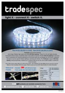 Part # 03.LSL551.5 (12V) Part # 03.LSL552.5 (24V) Tradespec are proud to introduce their range of flexible high output cool white LED Strip Lighting. These 12 or 24 volt Lights are great for situations where space is res