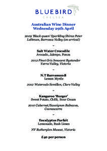 Australian Wine Dinner Wednesday 29th April 2009 ‘Black queen’ Sparkling Shiraz Peter Lelhman, Barrossa Valley (on arrival) ~ Salt Water Crocodile