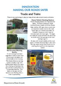 INNOVATION MAKING OUR ROADS SAFER Trucks and Trains There is new technology in place to keep drivers safe around trucks and trains. Heavy Vehicle Checking Stations Truck checking stations are important for