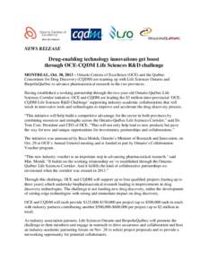 NEWS RELEASE  Drug-enabling technology innovations get boost through OCE-CQDM Life Sciences R&D challenge MONTREAL, Oct. 30, 2013 – Ontario Centres of Excellence (OCE) and the Québec Consortium for Drug Discovery (CQD