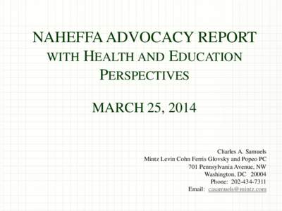 NAHEFFA ADVOCACY REPORT WITH HEALTH AND EDUCATION PERSPECTIVES MARCH 25, 2014 Charles A. Samuels Mintz Levin Cohn Ferris Glovsky and Popeo PC