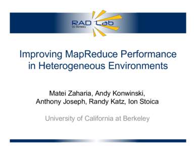 UC Berkeley  Improving MapReduce Performance in Heterogeneous Environments Matei Zaharia, Andy Konwinski, Anthony Joseph, Randy Katz, Ion Stoica