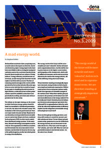 dena news No. 3, 2009 A mad energy world. by Stephan Kohler Media debate sometimes takes a surprising turn, as can be seen in the reports on Desertec, the desert electricity project. Energy experts who have