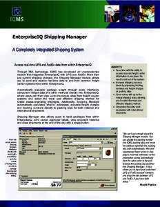 EnterpriseIQ Shipping Manager A Completely Integrated Shipping System Access real-time UPS and FedEx data from within EnterpriseIQ Through XML technology, IQMS has developed an unprecedented module that integrates Enterp