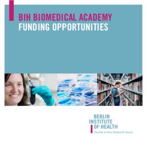 BIH BIOMEDICAL ACADEMY FUNDING OPPORTUNITIES AT A GLANCE The Berlin Institute of Health (BIH) is a new biomedical research institute focusing on trans­lational research. The institute’s scientific leitmotiv is syste