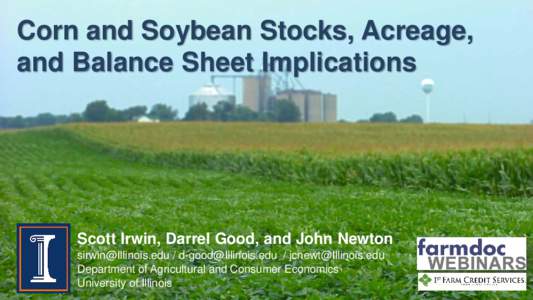 Corn and Soybean Stocks, Acreage, and Balance Sheet Implications Scott Irwin, Darrel Good, and John NewtonDepartment of Agricultural and Consumer Economics