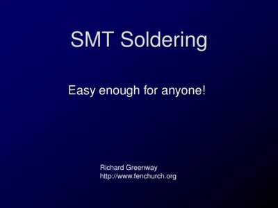 SMT Soldering Easy enough for anyone! Richard Greenway http://www.fenchurch.org
