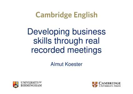 Developing business skills through real recorded meetings Almut Koester
