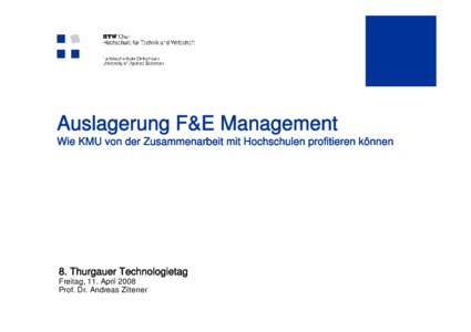 Auslagerung F&E Management Wie KMU von der Zusammenarbeit mit Hochschulen profitieren können 8. Thurgauer Technologietag Freitag, 11. April 2008 Prof. Dr. Andreas Ziltener