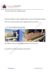 Door horizontal stretch wrapping solution  Horizontal wrapping or orbital wrapping machine is good for transportation package. There are two type horizontal stretch wrapping solution for your doors.  1. Two sides(front&b