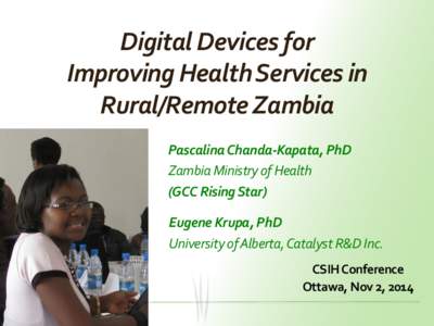 Digital Devices for Improving Health Services in Rural/Remote Zambia Pascalina Chanda-Kapata, PhD Zambia Ministry of Health (GCC Rising Star)
