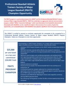 Professional Baseball Athletic Trainers Society of Major League Baseball (PBATS) Champion Opportunity The PBATS program is a partnership between the USBLN® and the Professional Baseball Athletic Trainers Society of Majo