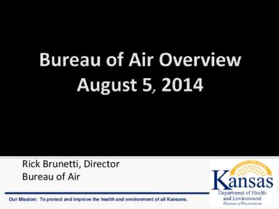 Rick Brunetti, Director Bureau of Air Our Mission: To protect and improve the health and environment of all Kansans. $293,137, 5%