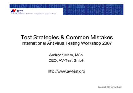 Test Strategies & Common Mistakes International Antivirus Testing Workshop 2007 Andreas Marx, MSc. CEO, AV-Test GmbH http://www.av-test.org