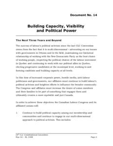 Document No. 14  Building Capacity, Visibility and Political Power The Next Three Years and Beyond The success of labour’s political activism since the last CLC Convention