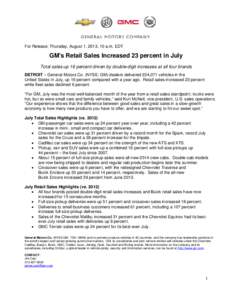 For Release: Thursday, August 1, 2013, 10 a.m. EDT  GM’s Retail Sales Increased 23 percent in July Total sales up 16 percent driven by double-digit increases at all four brands DETROIT – General Motors Co. (NYSE: GM)