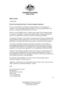 Australian Government Future Fund Media release 10 May 2007 Future Fund selects Northern Trust as its global custodian The Future Fund Board of Guardians has selected Northern Trust Corporation