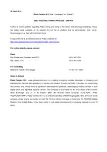 18 June 2014 Plaza Centers N.V. (the “Company” or “Plaza”) DEBT RESTRUCTURING PROCESS - UPDATE Further to recent updates regarding Plaza’s filing and voting in the Dutch restructuring proceedings, Plaza has tod