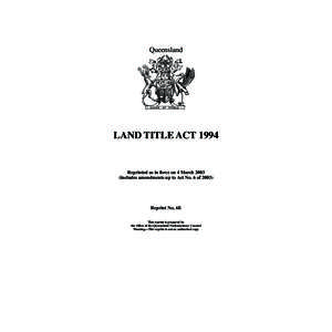 Queensland  LAND TITLE ACT 1994 Reprinted as in force on 4 March[removed]includes amendments up to Act No. 6 of 2003)