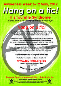 Awareness Week 6-12 May, 2012  Hang on a tic! It’s Tourette Syndrome  It only takes a tic to help us share the message