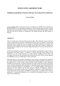 INNOVATIVE ARCHITECTURE Building local platforms of mastery that give rise to innovative architecture Leon van Schaik Leon van Schaik Ph.D is Innovation Professor of Architecture at RMIT, from which base he has promoted 