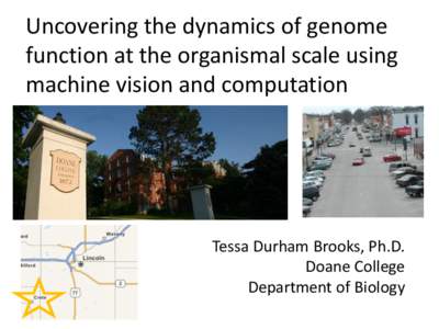 Uncovering the dynamics of genome function at the organismal scale using machine vision and computation Tessa Durham Brooks, Ph.D. Doane College