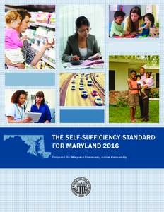 THE SELF-SUFFICIENCY STANDARD FOR MARYLAND 2016 Prepared for Maryland Community Action Partnership MARYLAND COMMUNITY ACTION PARTNERSHIP Maryland Community Action Partnership (MCAP) is a nonprofit, multi-regional associ