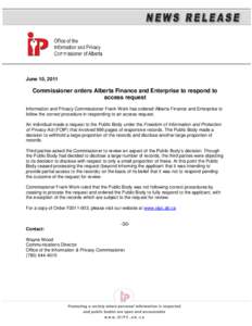 June 10, 2011  Commissioner orders Alberta Finance and Enterprise to respond to access request Information and Privacy Commissioner Frank Work has ordered Alberta Finance and Enterprise to follow the correct procedure in