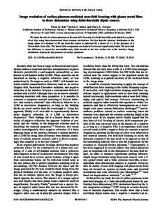 PHYSICAL REVIEW B 69, 045418 共2004兲  Image resolution of surface-plasmon-mediated near-field focusing with planar metal films in three dimensions using finite-linewidth dipole sources Pieter G. Kik,* Stefan A. Maier,