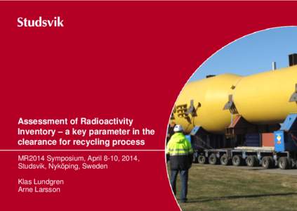 Assessment of Radioactivity Inventory – a key parameter in the clearance for recycling process MR2014 Symposium, April 8-10, 2014, Studsvik, Nyköping, Sweden Klas Lundgren