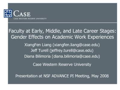 Faculty at Early, Middle, and Late Career Stages: Gender Effects on Academic Work Experiences XiangFen Liang () Jeff Turell () Diana Bilimoria () Case