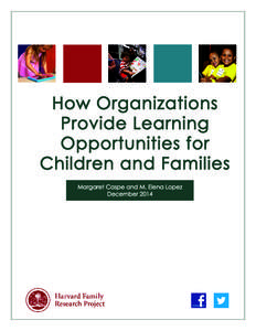 How Organizations Provide Learning Opportunities for Children and Families Margaret Caspe and M. Elena Lopez December 2014