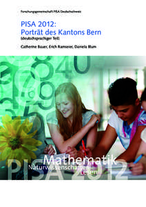 Forschungsgemeinschaft PISA Deutschschweiz  PISA 2012: Porträt des Kantons Bern (deutschsprachiger Teil) Catherine Bauer, Erich Ramseier, Daniela Blum