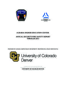 AURARIA HIGHER EDUCATION CENTER ANNUAL SECURITY/FIRE SAFETY REPORT THROUGH 2013 PREPARED BY AURARIA CAMPUS POLICE DEPARTMENT - PROVIDING FULL POLICE SERVICES TO: