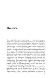 Overview  The overall goal of this book is to change the way urban policy makers think about urban water management, planning, and project design in Africa. African cities are growing quickly, and their current water man