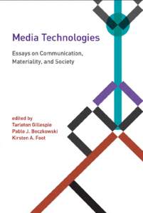 Media Technologies Essays on Communication, Materiality, and Society edited by Tarleton Gillespie, Pablo J. Boczkowski, and Kirsten A. Foot  The MIT Press