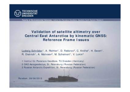 Faculty of Environmental Sciences, Institut für Planetare Geodäsie, Geodetic Earth System Research  Validation of satellite altimetry over Central East Antarctica by kinematic GNSS: Reference Frame Issues Ludwig Schrö