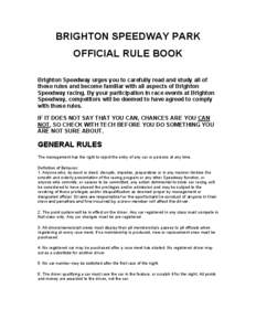 BRIGHTON SPEEDWAY PARK OFFICIAL RULE BOOK Brighton Speedway urges you to carefully read and study all of these rules and become familiar with all aspects of Brighton Speedway racing. By your participation in race events 