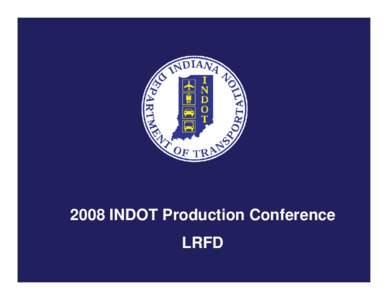 2008 INDOT Production Conference LRFD Use of Load Factor Resistance Design (LRFD) Federal Standards