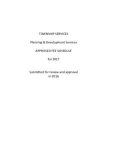 TOWNSHIP SERVICES Planning & Development Services APPROVED FEE SCHEDULE for 2017 Submitted for review and approval in 2016