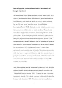 Interrogating the ‘Ticking Bomb Scenario’: Reassessing the thought experiment The terrorist attacks on 9/11 and the subsequent so called ‘War on Terror’ led to a flurry of discussion about whether, under some ver