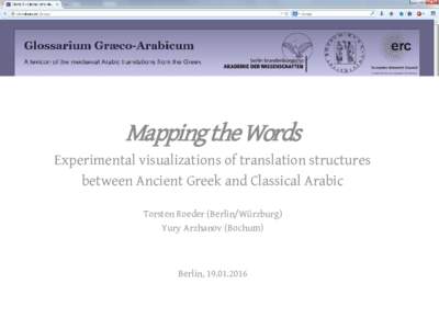 Mapping the Words  Experimental visualizations of translation structures between Ancient Greek and Classical Arabic Torsten Roeder (Berlin/Würzburg) Yury Arzhanov (Bochum)