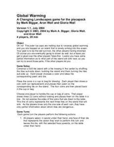 Global Warming A Changing Landscapes game for the piecepack by Mark Biggar, Aron Wall and Gloria Wall Version 1.1, July 2004 Copyright © 2003, 2004 by Mark A. Biggar, Gloria Wall, and Aron Wall