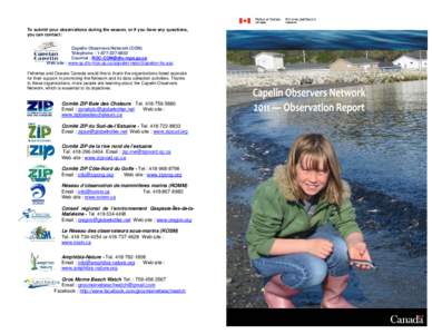 To submit your observations during the season, or if you have any questions, you can contact: Capelin Observers Network (CON) Téléphone : [removed]Courriel : [removed] Web site : www.qc.dfo-mpo.gc.ca/